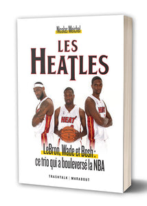 Les Heatles - LeBron, Wade et Bosh : ce trio qui a bouleversé la NBA